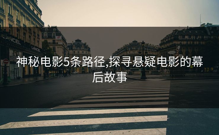 神秘电影5条路径,探寻悬疑电影的幕后故事